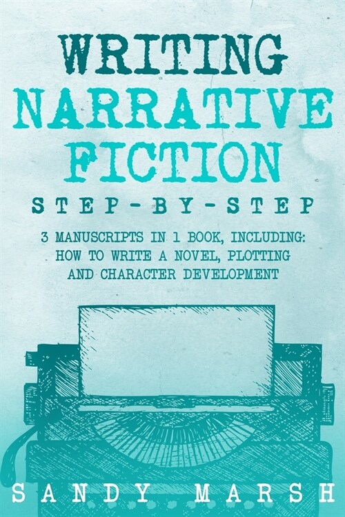 Writing Narrative Fiction: Step-by-Step 3 Manuscripts in 1 Book Essential Narrative Writing, Fiction Writing and Narrative Fiction Tricks Any Wri (Paperback)