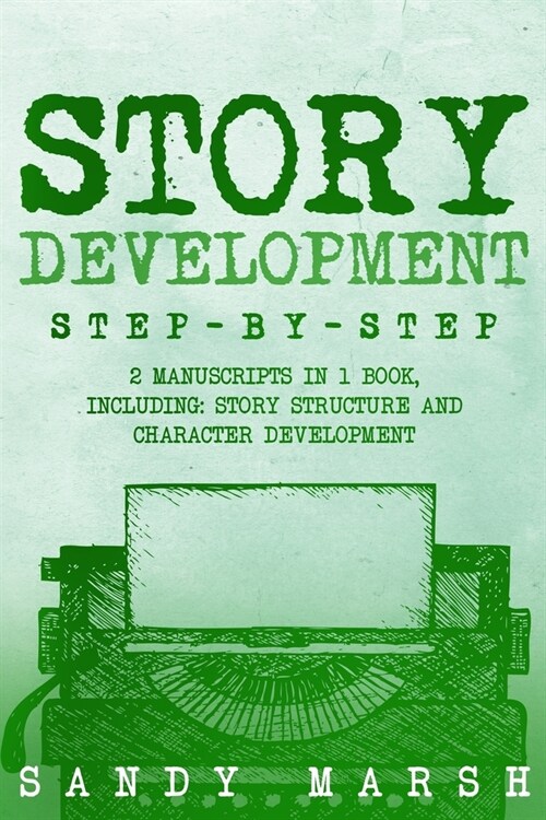 Story Development: Step-by-Step 2 Manuscripts in 1 Book Essential Story Writing, Story Mapping and Storytelling Tips Any Writer Can Learn (Paperback)