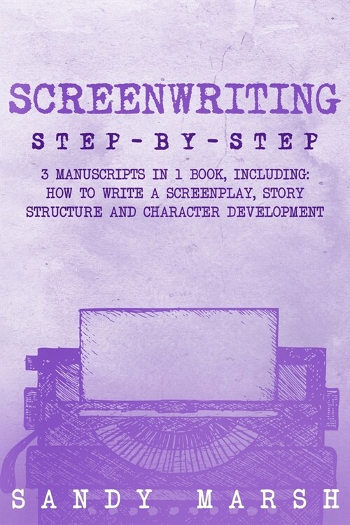 Screenwriting: Step-by-Step 3 Manuscripts in 1 Book Essential Screenwriting Format, Screenwriting Structure and Screenwriter Storytel (Paperback)