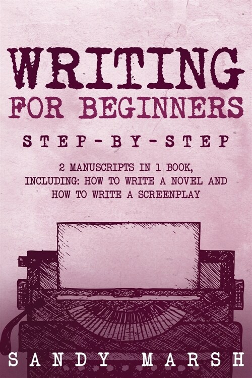 Writing for Beginners: Step-by-Step 2 Manuscripts in 1 Book Essential Fiction Writing Skills, Creative Writing and Beginners Writing Tricks A (Paperback)