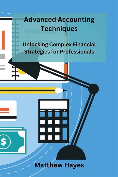 Advanced Accounting Techniques: Unlocking Complex Financial Strategies for Professionals (Paperback)