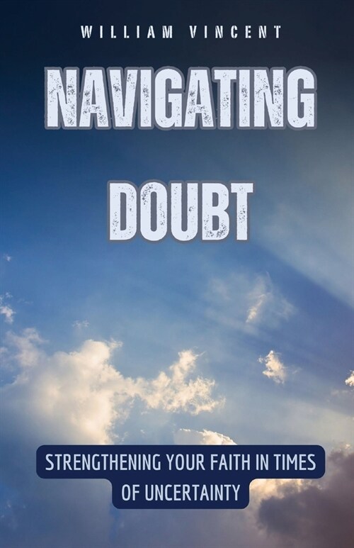 Navigating Doubt: Strengthening Your Faith in Times of Uncertainty (Paperback)