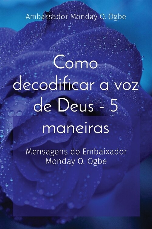 Como decodificar a voz de Deus - 5 maneiras: Mensagens do Embaixador Monday O. Ogbe (Paperback)