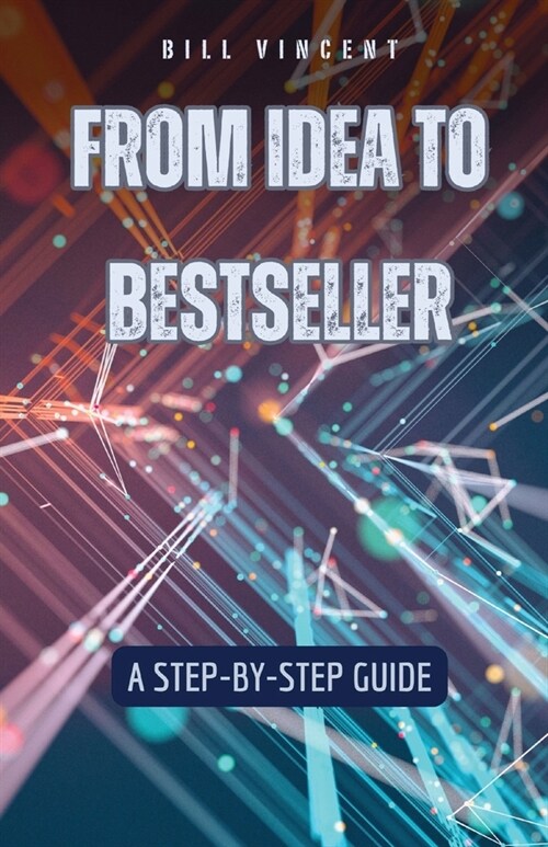 From Idea to Bestseller: A Step-by-Step Guide (Paperback)