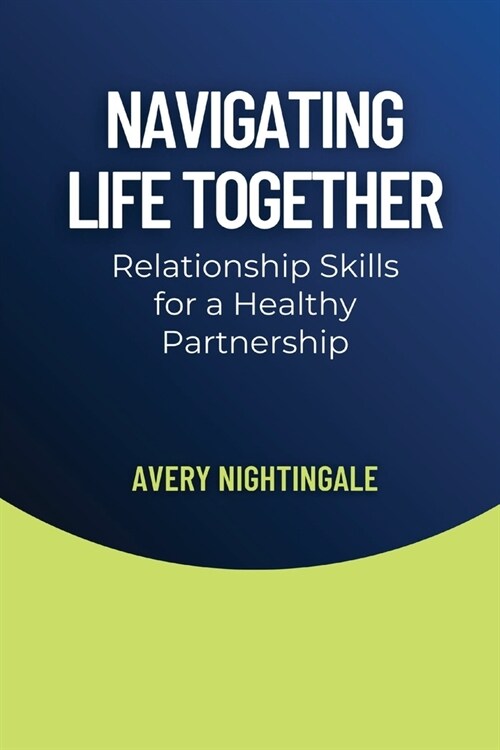 Navigating Life Together: Relationship Skills for a Healthy Partnership (Paperback)