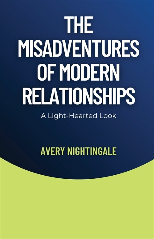 The Misadventures of Modern Relationships: A Light-Hearted Look (Paperback)