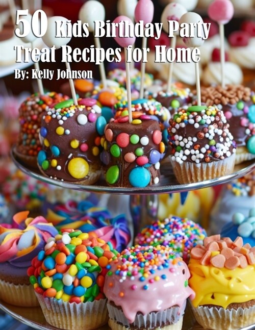 50 Kids Birthday Party Treat Recipes for Home (Paperback)