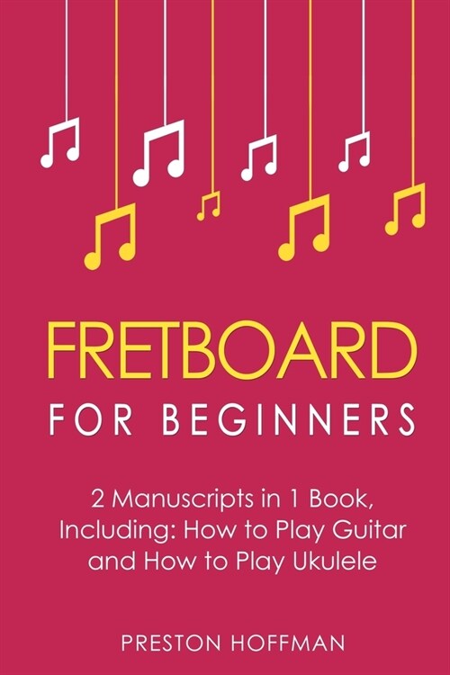 Fretboard: For Beginners - Bundle - The Only 2 Books You Need to Learn Fretboard Theory, Guitar Fretboard and Ukulele Fretboard T (Paperback)