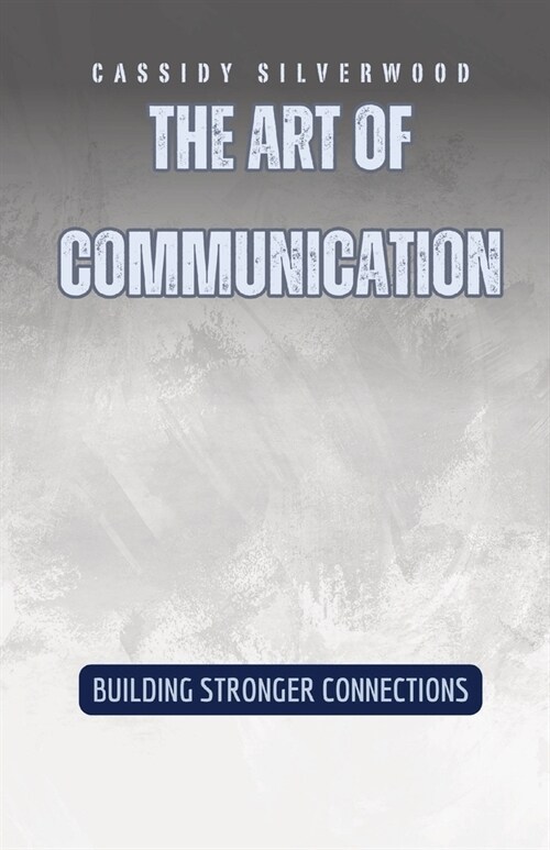 The Art of Communication: Building Stronger Connections (Paperback)