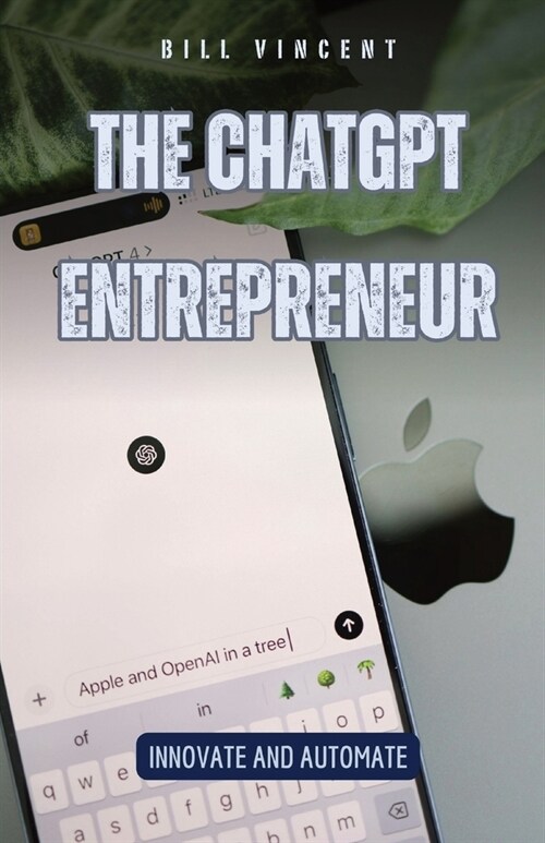 The ChatGPT Entrepreneur: Innovate and Automate (Paperback)