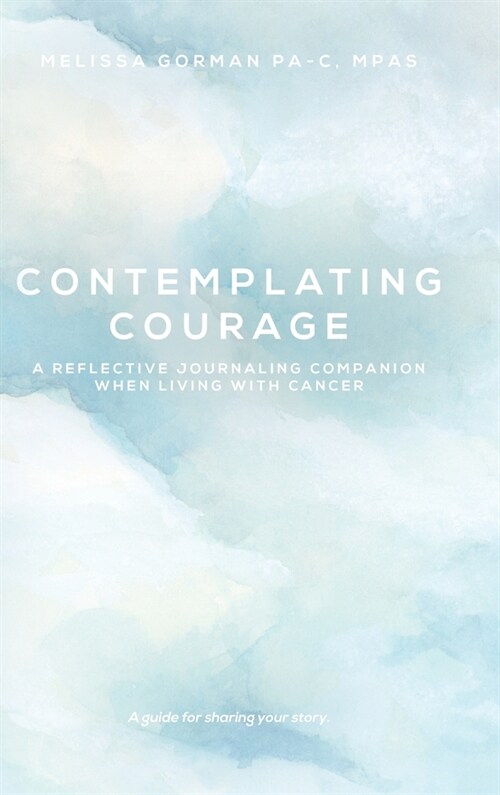 Contemplating Courage: A Reflective Journaling Companion When Living with Cancer (Hardcover)