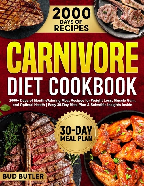 Carnivore Diet Cookbook: 2000+ Days of Mouth-Watering Meat Recipes for Weight Loss, Muscle Gain, and Optimal Health Easy 30-Day Meal Plan & Sci (Paperback)