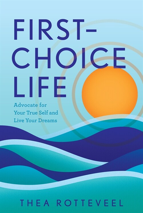 First-Choice Life: Advocate for Your True Self and Live Your Dreams (Hardcover)