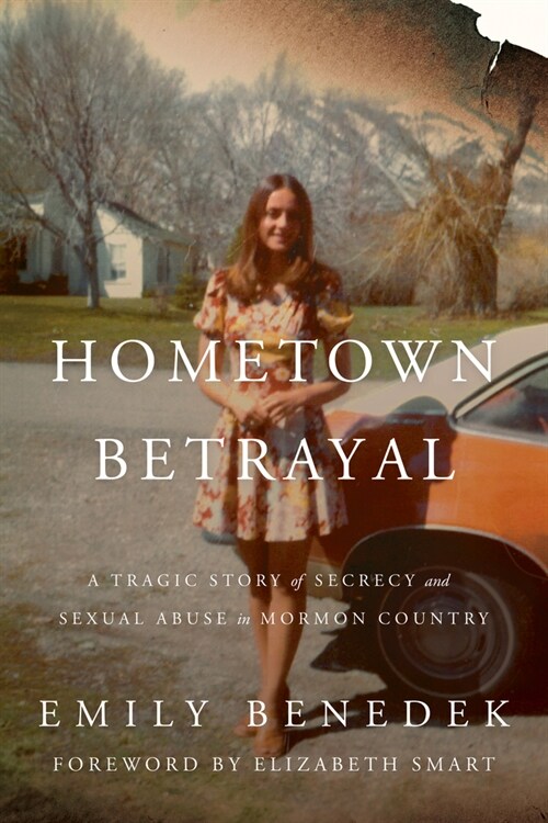 Hometown Betrayal: A Tragic Story of Secrecy and Sexual Abuse in Mormon Country (Hardcover)