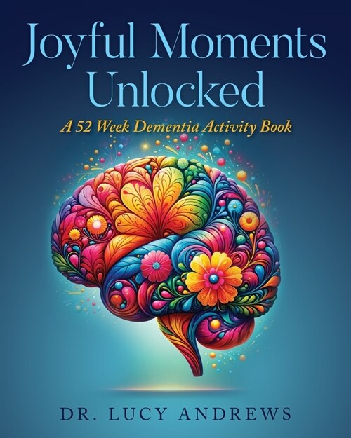Joyful Moments Unlocked: A 52 Week Dementia Activity Book (Paperback)