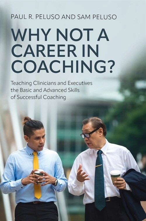 Why Not a Career in Coaching?: Teaching Clinicians and Executives the Basic and Advanced Skills of Successful Coaching (Hardcover)