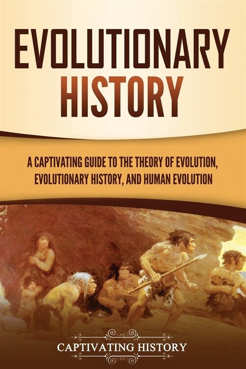 Evolutionary History: A Captivating Guide to the Theory of Evolution, Evolutionary History, and Human Evolution (Paperback)