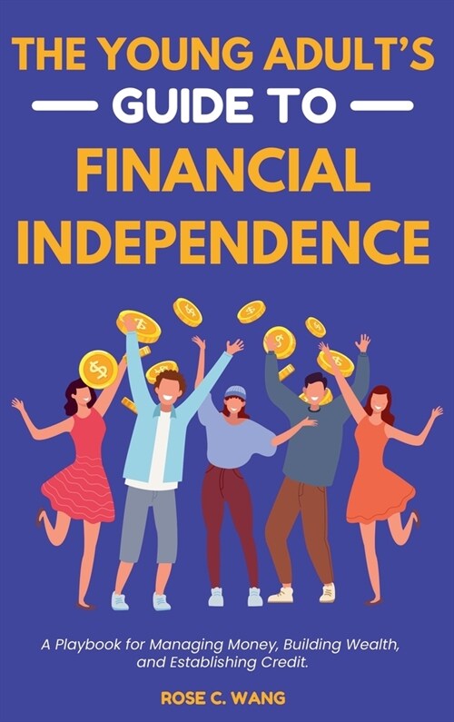 The Young Adults Guide to Financial Independence: A Playbook for Managing Money, Building Wealth, and Establishing Credit (Hardcover)