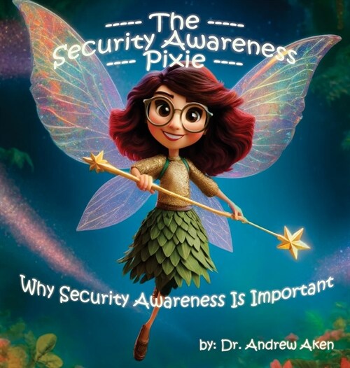 The Security Awareness Pixie: Why Security Awareness Is Important: A guide for helping our children stay safe online (Hardcover)