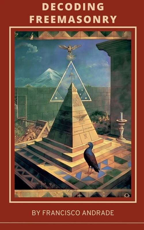 Decoding Freemasonry: Discovering the Hidden Wisdom and Modern Relevance of the Worlds Oldest Occult Fraternity (Paperback)