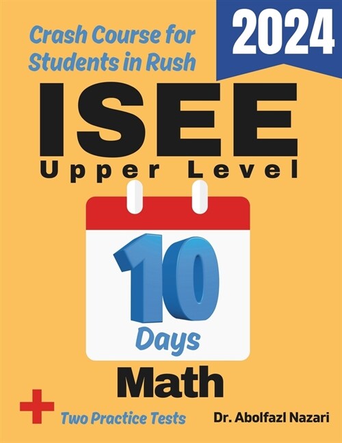 ISEE Upper Level Math Test Prep in 10 Days: Crash Course and Prep Book. The Fastest Prep Book and Test Tutor + Two Full-Length Practice Tests (Paperback)