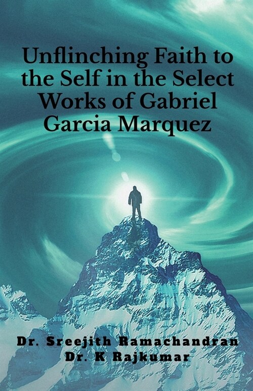 Unflinching Faith to the Self in the Select Works of Gabriel Garcia Marquez: A Psychological Study (Paperback)