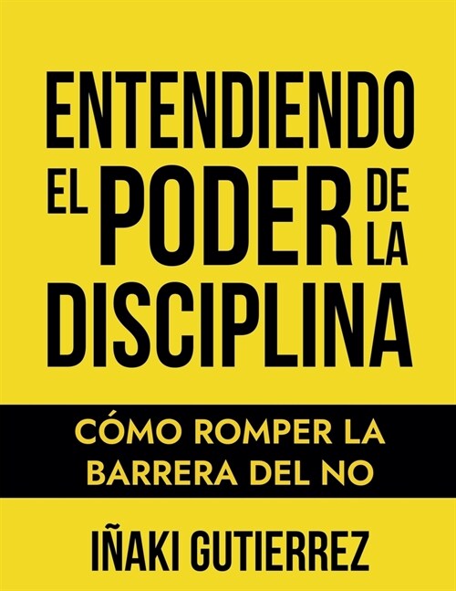 Entendiendo el Poder de la Disciplina: C?o Romper la Barrera del NO (Paperback)