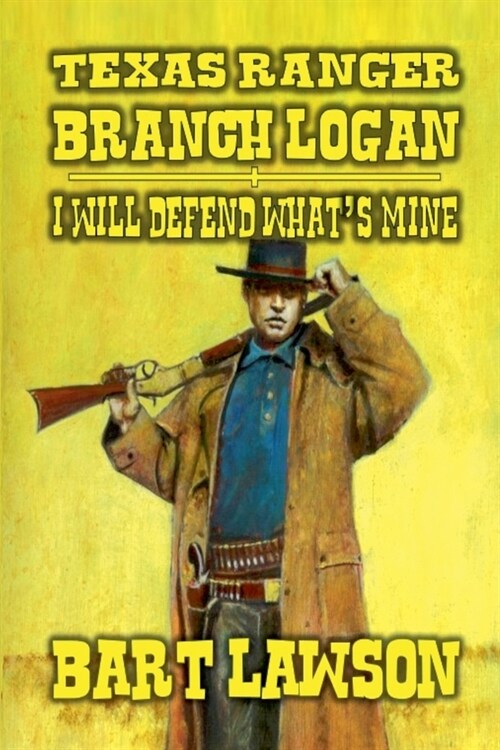 Texas Ranger - Branch Logan - I Will Defend Whats Mine (Paperback)