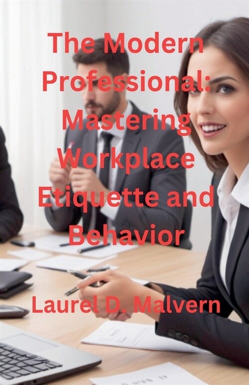 The Modern Professional: Mastering Workplace Etiquette and Behavior (Paperback)