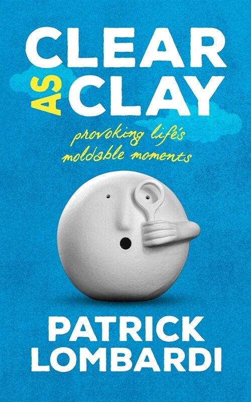Clear As Clay: Provoking Lifes Moldable Moments (Paperback)