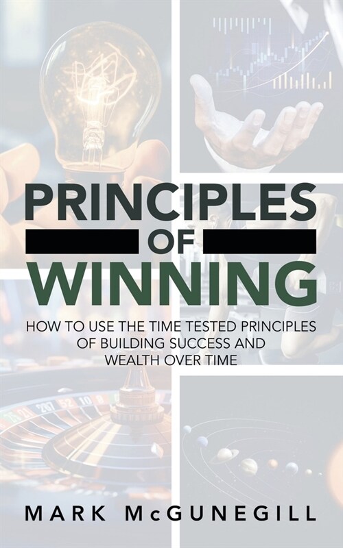 Principles of Winning: how to use the time tested principles of building success and wealth over time (Paperback)
