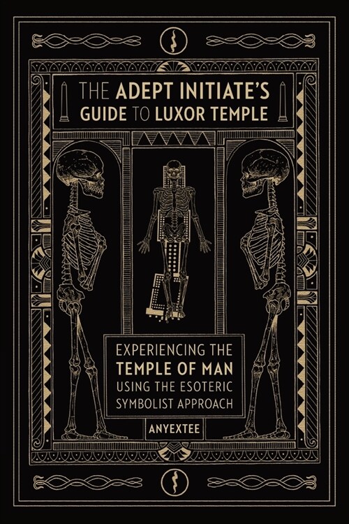 The Adept Initiates Guide to Luxor Temple: Experiencing the Temple of Man Using the Esoteric Symbolist Approach (Paperback)