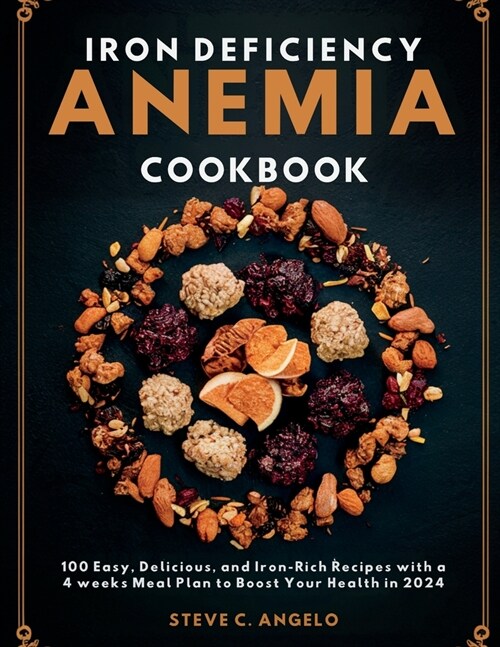 Iron Deficiency Anemia Cookbook: 100 Easy, Delicious, and Iron-Rich Recipes with a 4 weeks Meal Plan to Boost Your Health in 2024 (Paperback)