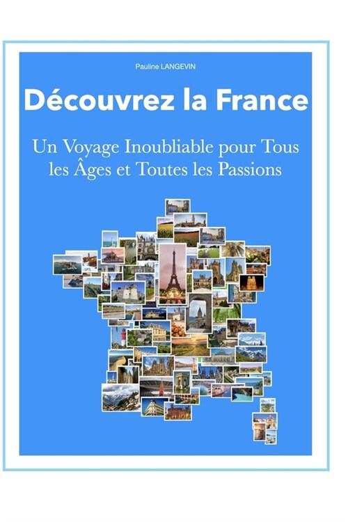 D?ouvrez la France: Un Voyage Inoubliable pour Tous les 헸es et Toutes les Passions (Paperback)