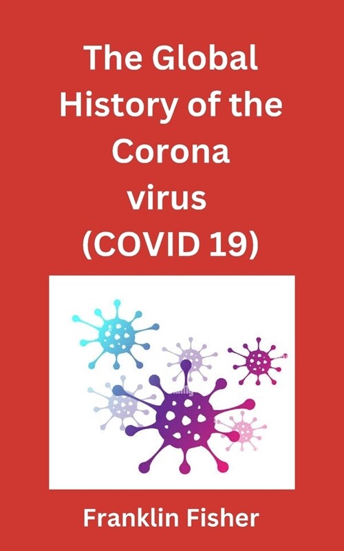 The global history of the Coronavirus (COVID 19) (Paperback)