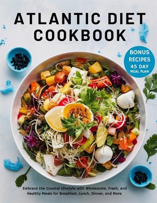 Atlantic Diet Cookbook: Embrace the Coastal Lifestyle with Wholesome, Fresh, and Healthy Meals for Breakfast, Lunch, Dinner, and More. 45 Day (Paperback)