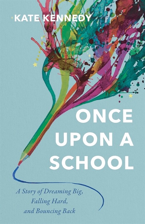 Once Upon a School: A Story of Dreaming Big, Falling Hard, and Bouncing Back (Paperback)