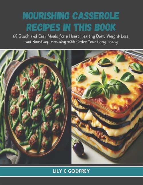 Nourishing Casserole Recipes in this Book: 60 Quick and Easy Meals for a Heart Healthy Diet, Weight Loss, and Boosting Immunity with Order Your Copy T (Paperback)