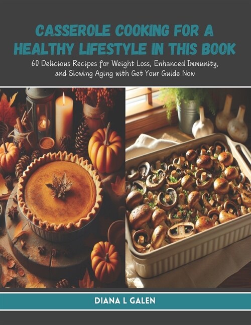 Casserole Cooking for a Healthy Lifestyle in this Book: 60 Delicious Recipes for Weight Loss, Enhanced Immunity, and Slowing Aging with Get Your Guide (Paperback)