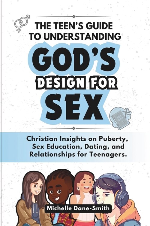 The Teens Guide to Understanding Gods Design for Sex: Christian Insights on Puberty, Sex Education, Dating, and Relationships for Teenagers. (Paperback)