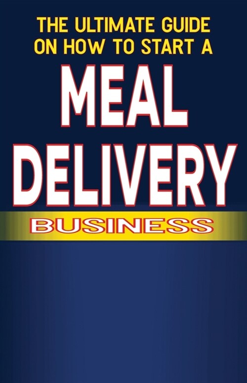 The Ultimate Guide on How to Start a Meal Delivery Business (Paperback)
