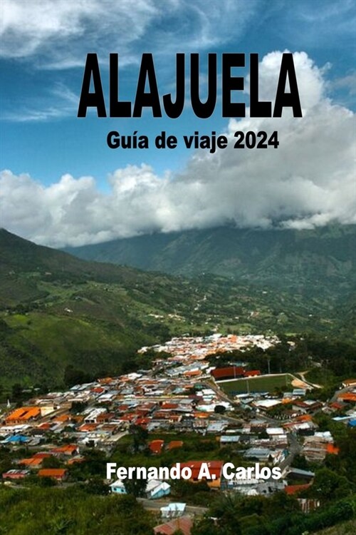 Alajuela Gu? de viaje 2024: Explorando la ciudad de Mangos: La segunda megaciudad m? grande de Costa Rica (Paperback)