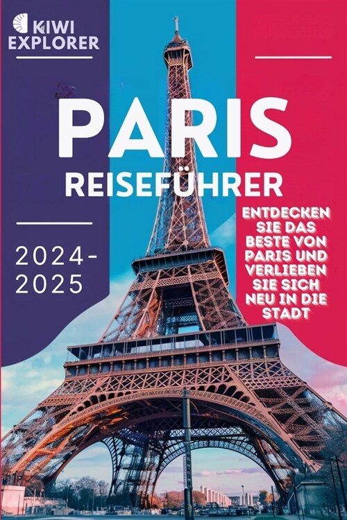 Paris-Reisef?rer 2024-2025: Entdecken Sie das Beste von Paris und verlieben Sie sich neu in die Stadt (Paperback)