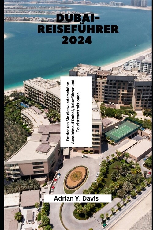 Dubai-Reisef?rer 2024: Entdecken Sie die wundersch?e Aussicht auf Dubai, Reisef?rer und Touristenattraktionen. (Paperback)