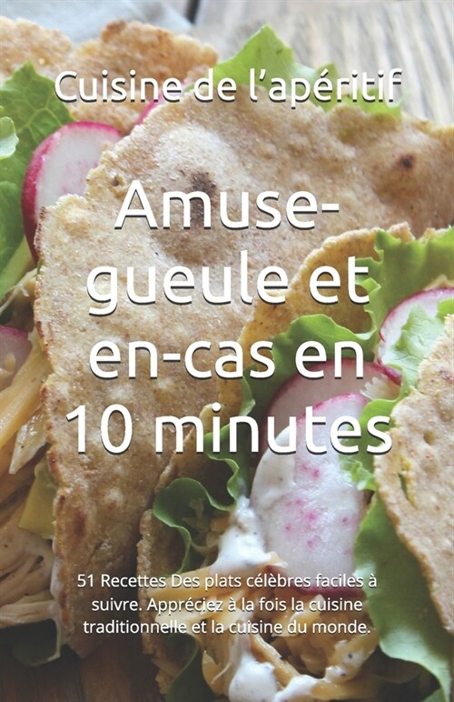 Amuse-gueule et en-cas en 10 minutes: 51 Recettes Des plats c??res faciles ?suivre. Appr?iez ?la fois la cuisine traditionnelle et la cuisine du (Paperback)