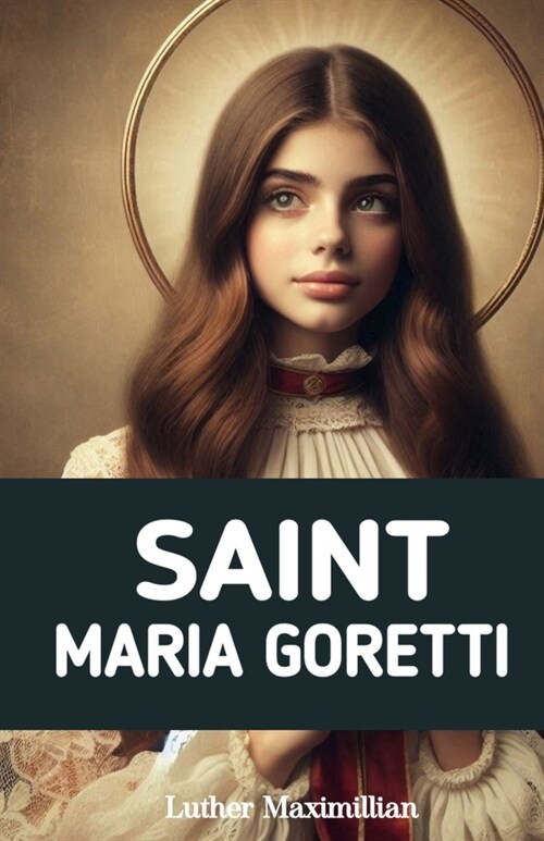 Saint Maria Goretti: The Inspirational Life Story of Saint Maria Goretti (Paperback)