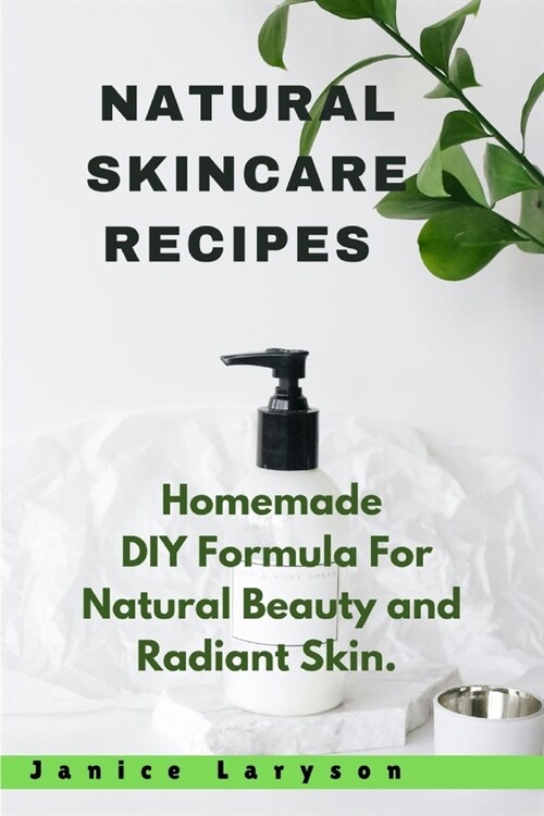 Natural Skincare Recipes: Homemade DIY Formula For Natural Beauty and Radiant Skin (Paperback)