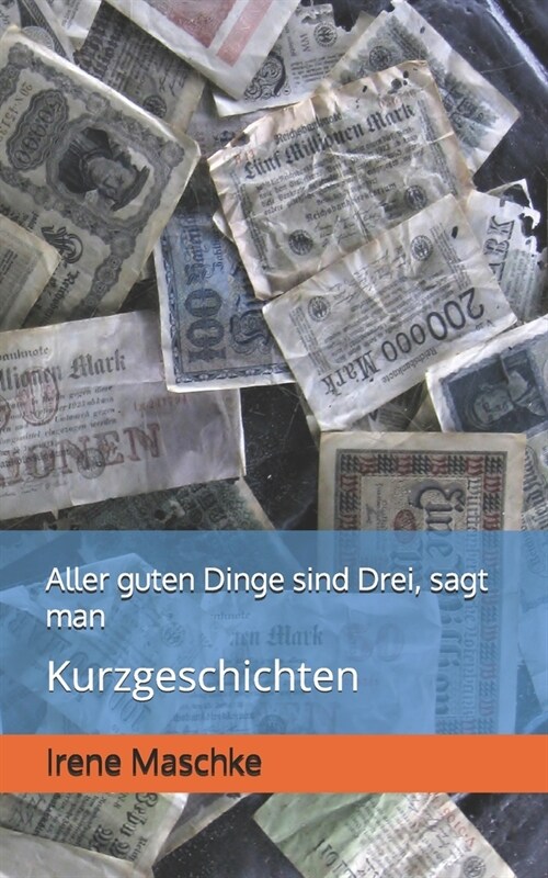 Aller guten Dinge sind Drei, sagt man: Kurzgeschichten (Paperback)