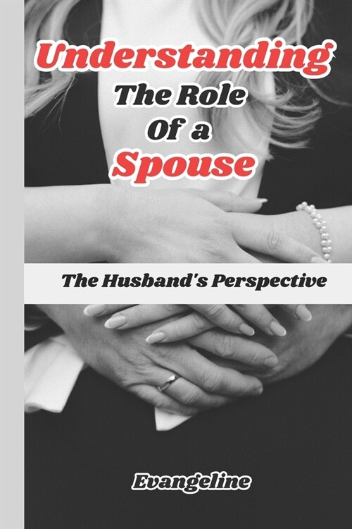 Understanding the role of a spouse: The Husbands perspective (Paperback)