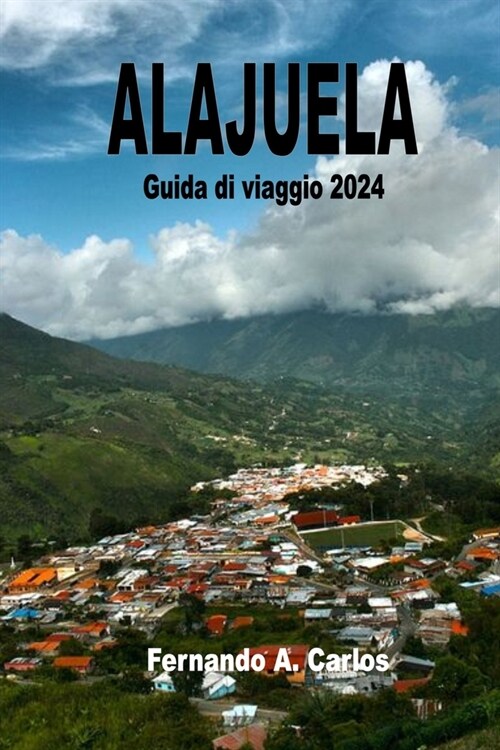 Alajuela Guida di viaggio 2024: Esplorando la citt?dei manghi: La seconda megalopoli pi?grande del Costa Rica (Paperback)
